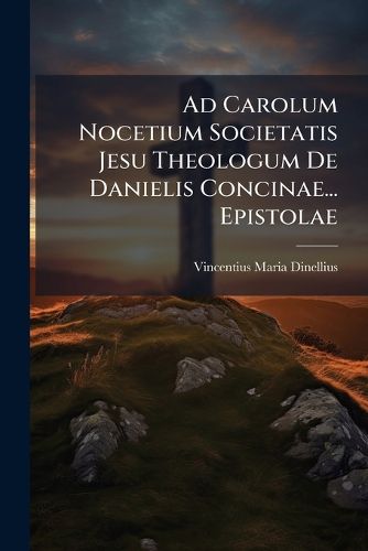 Cover image for Ad Carolum Nocetium Societatis Jesu Theologum de Danielis Concinae... Epistolae