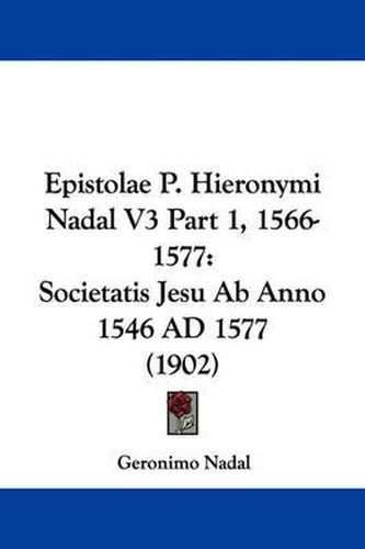 Cover image for Epistolae P. Hieronymi Nadal V3 Part 1, 1566-1577: Societatis Jesu AB Anno 1546 Ad 1577 (1902)