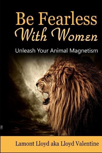 Cover image for Be Fearless with Women: Unleash Your Animal Magnetism