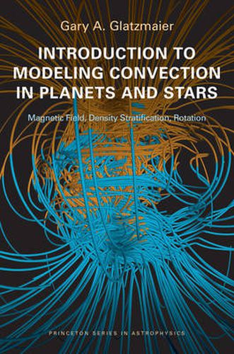 Cover image for Introduction to Modeling Convection in Planets and Stars: Magnetic Field, Density Stratification, Rotation