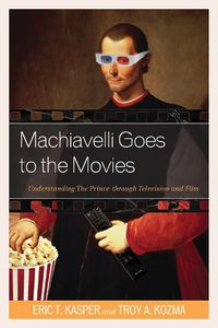 Cover image for Machiavelli Goes to the Movies: Understanding The Prince through Television and Film