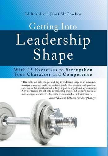 Getting Into Leadership Shape: With 15 Exercises to Strengthen Your Character and Competence