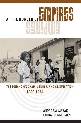 Cover image for At the Border of Empires: The Tohono O'odham, Gender, and Assimilation, 1880-1934