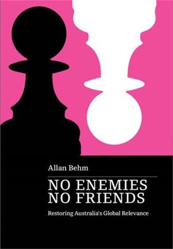 Cover image for No Enemies, No Friends: Restoring Australia's Global Relevance