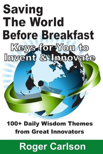 Saving the World Before Breakfast: Keys for You to Invent & Innovate