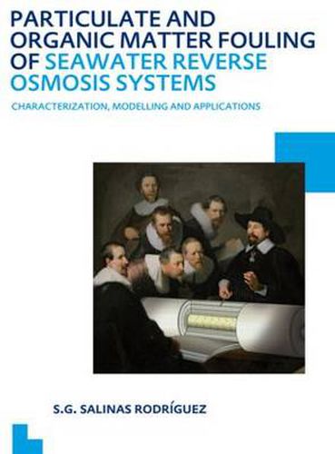 Cover image for Particulate and Organic Matter Fouling of Seawater Reverse Osmosis Systems: Characterization, Modelling and Applications. UNESCO-IHE PhD Thesis