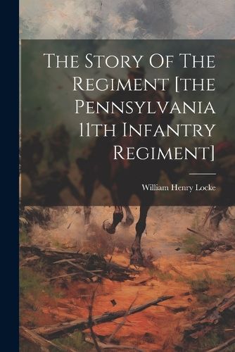 Cover image for The Story Of The Regiment [the Pennsylvania 11th Infantry Regiment]