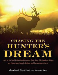 Cover image for Chasing the Hunter's Dream: 1001 of the World's Best Duck Marshes, Deer Runs, Elk Meadows, Pheasant Fields, Bear Woods, Safaris