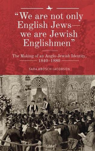 Cover image for We are not only English Jews - we are Jewish Englishmen.: The Making of an Anglo-Jewish Identity, 1840-1880