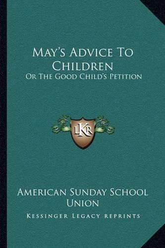 May's Advice to Children: Or the Good Child's Petition