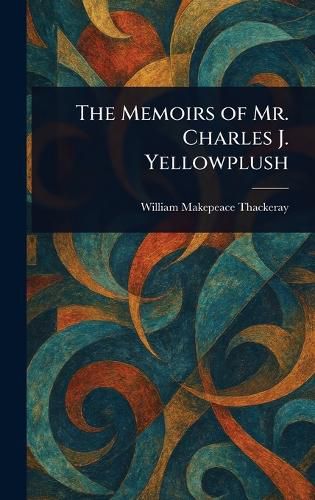 Cover image for The Memoirs of Mr. Charles J. Yellowplush
