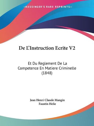 Cover image for de L'Instruction Ecrite V2: Et Du Reglement de La Competence En Matiere Criminelle (1848)