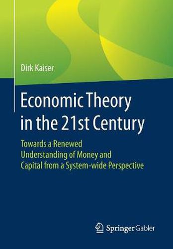 Cover image for Economic Theory in the 21st Century: Towards a Renewed Understanding of Money and Capital from a System-wide Perspective