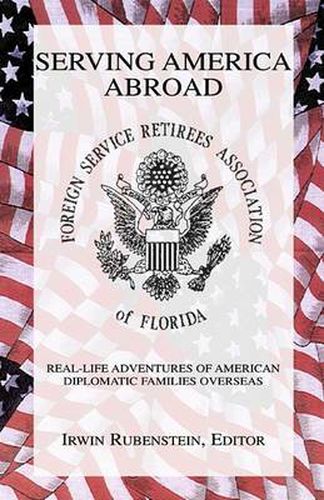 Cover image for Serving America Abroad: Real-Life Adventures of American Diplomatic Families Overseas