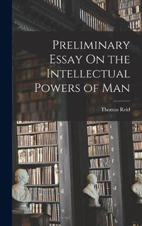 Cover image for Preliminary Essay On the Intellectual Powers of Man