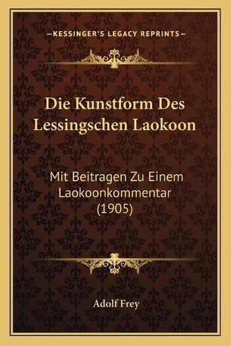 Die Kunstform Des Lessingschen Laokoon: Mit Beitragen Zu Einem Laokoonkommentar (1905)