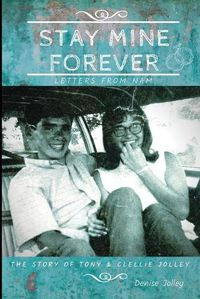 Cover image for Stay Mine Forever....Letters From Nam: The Story of Tony and Clellie Jolley