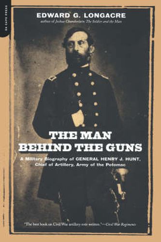 Cover image for The Man Behind the Guns: A Military Biography of General Henry J.Hunt, Commander of Artillery, Army of the Potamac