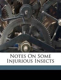 Cover image for Notes on Some Injurious Insects