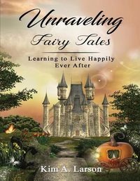 Cover image for Unraveling Fairy Tales - Bible Study Book: Learning to Live Happily Ever After