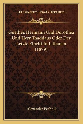 Cover image for Goethe's Hermann Und Dorothea Und Herr Thaddaus Oder Der Letzte Einritt in Lithauen (1879)