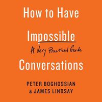 Cover image for How to Have Impossible Conversations: A Very Practical Guide