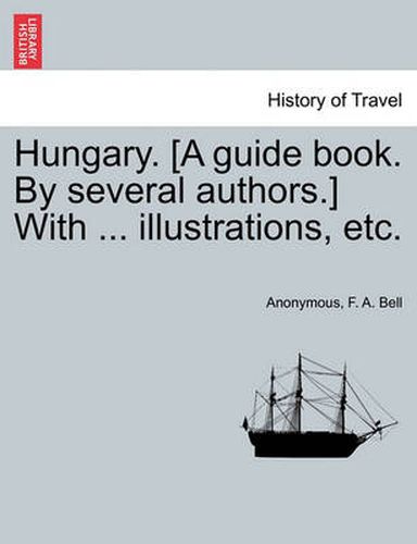 Cover image for Hungary. [A Guide Book. by Several Authors.] with ... Illustrations, Etc.