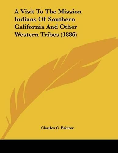 Cover image for A Visit to the Mission Indians of Southern California and Other Western Tribes (1886)