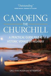 Cover image for Canoeing the Churchill: A Practical Guide to the Historic Voyageur Highway