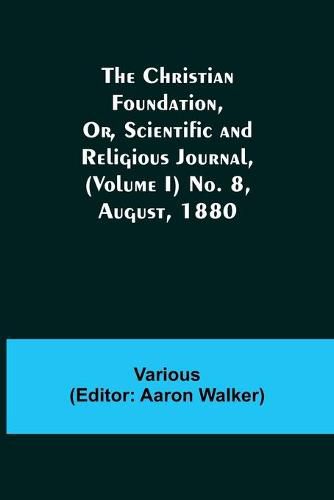 Cover image for The Christian Foundation, Or, Scientific and Religious Journal, (Volume I) No. 8, August, 1880