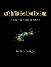 Cover image for Art's In The Head, Not The Hand: A Digital Retrospective