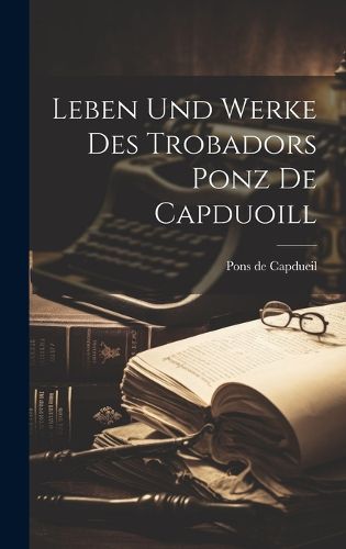 Cover image for Leben und Werke des Trobadors Ponz de Capduoill