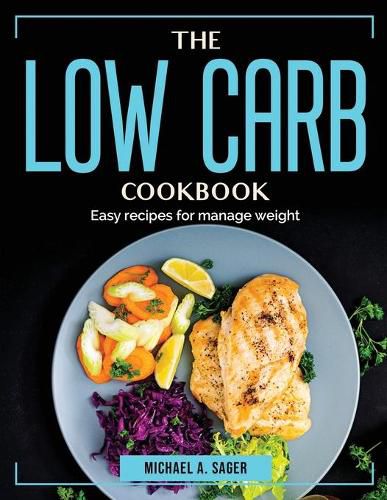 Cover image for The Low Carb Cookbook: Easy recipes for manage weight