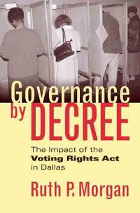 Cover image for Governance by Decree: The Impact of the Voting Rights Act in Dallas