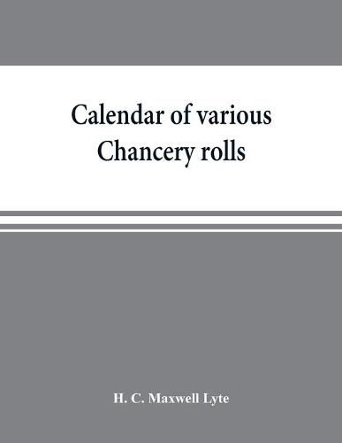 Cover image for Calendar of various Chancery rolls: Supplementary Close rolls, Welsh rolls, Scutage rolls. Preserved in the Public record office