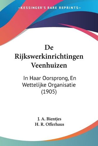 Cover image for de Rijkswerkinrichtingen Veenhuizen: In Haar Oorsprong, En Wettelijke Organisatie (1905)