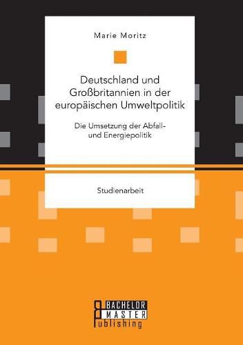 Cover image for Deutschland und Grossbritannien in der europaischen Umweltpolitik. Die Umsetzung der Abfall- und Energiepolitik