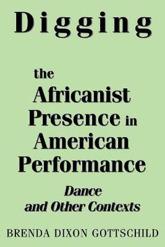 Cover image for Digging the Africanist Presence in American Performance: Dance and Other Contexts