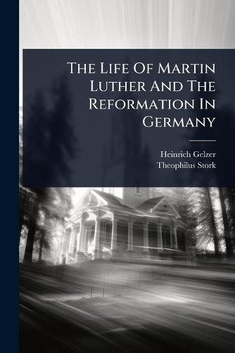 Cover image for The Life Of Martin Luther And The Reformation In Germany