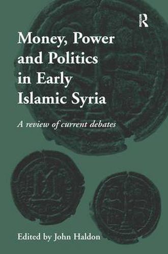 Cover image for Money, Power and Politics in Early Islamic Syria: A Review of Current Debates