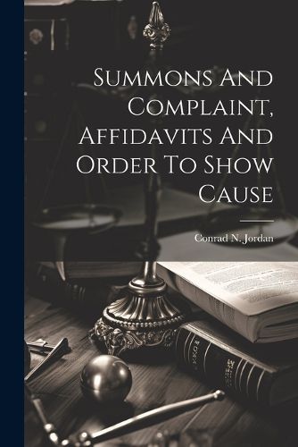 Cover image for Summons And Complaint, Affidavits And Order To Show Cause
