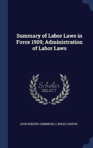 Cover image for Summary of Labor Laws in Force 1909; Administration of Labor Laws