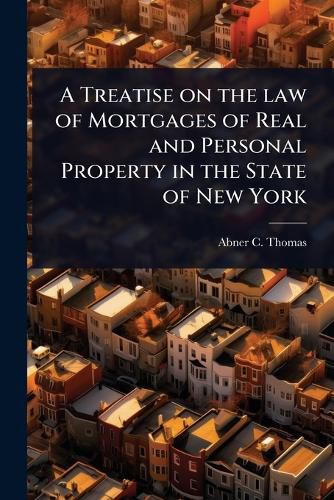 Cover image for A Treatise on the law of Mortgages of Real and Personal Property in the State of New York