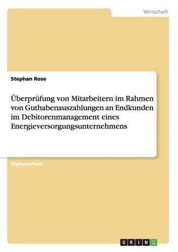 Cover image for Uberprufung Von Mitarbeitern Im Rahmen Von Guthabenauszahlungen an Endkunden Im Debitorenmanagement Eines Energieversorgungsunternehmens