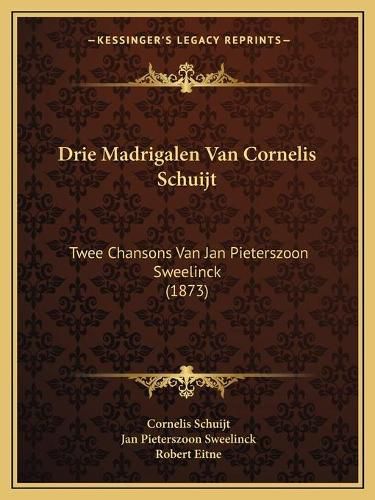Cover image for Drie Madrigalen Van Cornelis Schuijt: Twee Chansons Van Jan Pieterszoon Sweelinck (1873)
