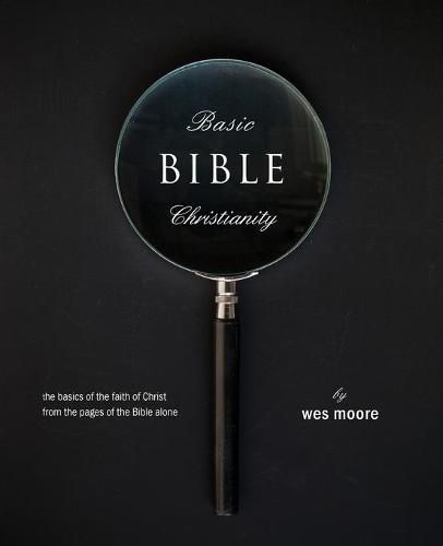 Cover image for Basic Bible Christianity: The Basics of the Faith of Christ from the Pages of the Bible Alone