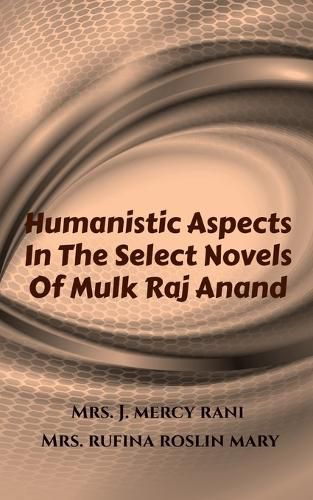 Cover image for Humanistic Aspects In The Select Novels Of Mulk Raj Anand