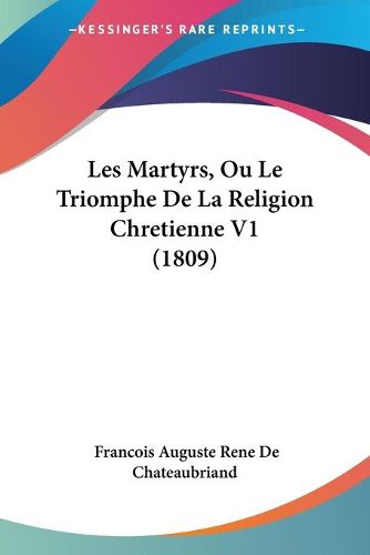 Cover image for Les Martyrs, Ou Le Triomphe de La Religion Chretienne V1 (1809)