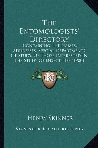 Cover image for The Entomologists' Directory: Containing the Names, Addresses, Special Departments of Study, of Those Interested in the Study of Insect Life (1900)