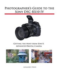 Cover image for Photographer's Guide to the Sony DSC-RX10 IV: Getting the Most from Sony's Advanced Digital Camera